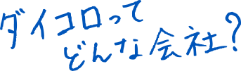 ダイコロってどんな会社？