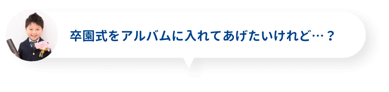 卒園式をアルバムに入れてあげたいけれど…？